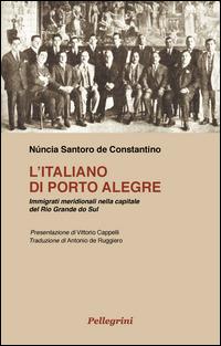 L' italiano di Porte Alegre. Immigrati meridionali nella capitale del Rio Grande do Sul - Núncia Santoro de Constantino - Libro Pellegrini 2015 | Libraccio.it