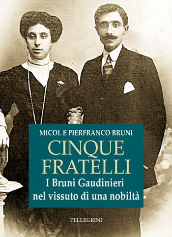 Cinque fratelli. I Bruni Gaudinieri nel vissuto di una nobiltà - Micol Bruni, Pierfranco Bruni - Libro Pellegrini 2015 | Libraccio.it