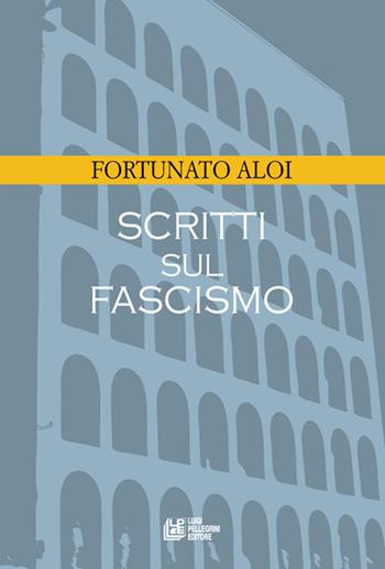 Scritti sul fascismo - Fortunato Aloi - Libro Pellegrini 2016 | Libraccio.it