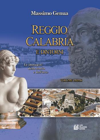 Reggio Calabria e dintorni. Vol. 1: Le immagini della storia e dell'arte. - Massimo Genua - Libro Pellegrini 2015 | Libraccio.it