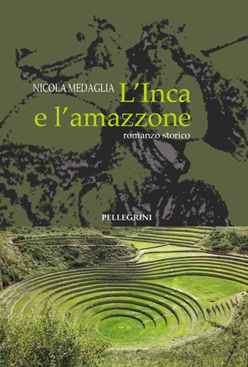 L' inca e l'amazzone - Nicola Medaglia - Libro Pellegrini 2016 | Libraccio.it