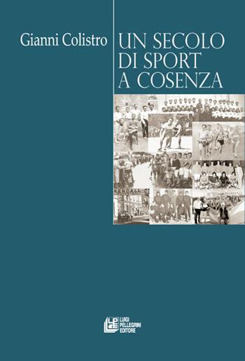 Un secolo di sport a Cosenza - Gianni Colistro - Libro Pellegrini 2016 | Libraccio.it