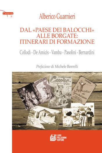 Dal paese dei balocchi alle borgate. Itinerari di formazione. Collodi, De Amicis, Vamba, Pasolini, Bernardini - Alberico Guarnieri - Libro Pellegrini 2016 | Libraccio.it