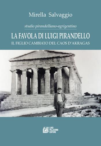 La favola di Luigi Pirandello. Il figlio cambiato del caos d'Akragas. Studio pirandelliano-agrigentino - Mirella Salvaggio - Libro Pellegrini 2016 | Libraccio.it