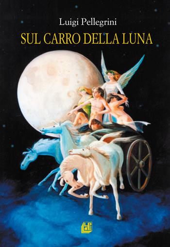 Sul carro della luna - Luigi Pellegrini - Libro Pellegrini 2016 | Libraccio.it