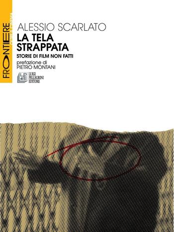 La tela strappata. Storie di film non fatti - Alessio Scarlato - Libro Pellegrini 2016 | Libraccio.it
