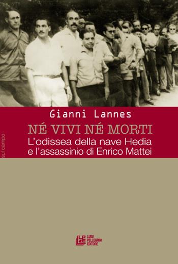 Né vivi né morti. L'odissea della nave Hedia e l'assassinio di Enrico Mattei - Gianni Lannes - Libro Pellegrini 2016 | Libraccio.it