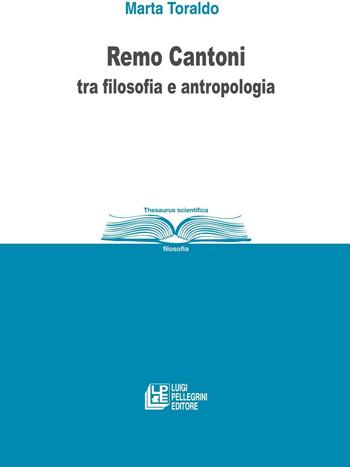 Remo Cantoni tra filosofia e antropologia - Marta Toraldo - Libro Pellegrini 2016 | Libraccio.it