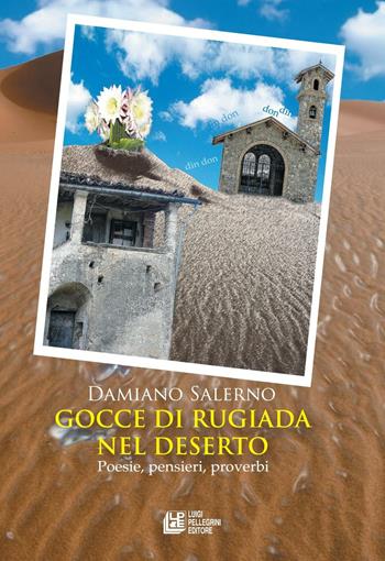 Gocce di rugiada nel deserto. Poesie, pensieri, proverbi - Damiano Salerno - Libro Pellegrini 2017, Fuori collana | Libraccio.it