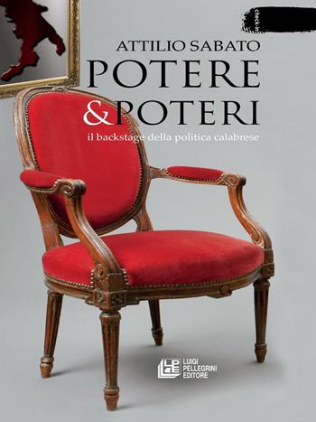 Potere & Poteri. Il backstage della politica calabrese - Attilio Sabato - Libro Pellegrini 2017, Interviste | Libraccio.it