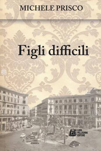 Figli difficili - Michele Prisco - Libro Pellegrini 2017, Deluxe | Libraccio.it