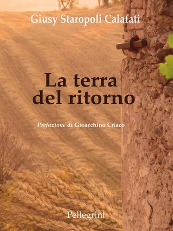 La terra del ritorno - Giusy Staropoli Calafati - Libro Pellegrini 2017, Romanzi | Libraccio.it