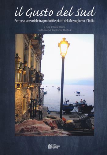 Il gusto del Sud. Percorso sensoriale tra prodotti e piatti del Mezzogiorno d'Italia  - Libro Pellegrini 2017, Fuori collana | Libraccio.it