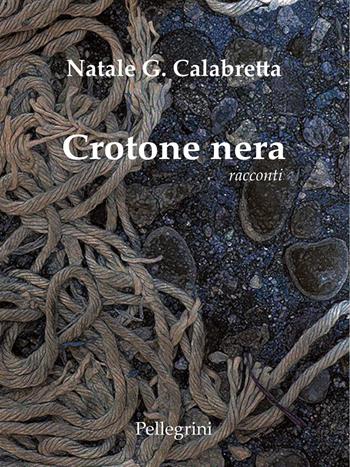 Crotone nera - Natale Giuseppe Calabretta - Libro Pellegrini 2017, Romanzi | Libraccio.it