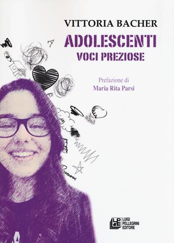 Adolescenti. Voci preziose - Vittoria Bacher - Libro Pellegrini 2017, Fuori collana | Libraccio.it