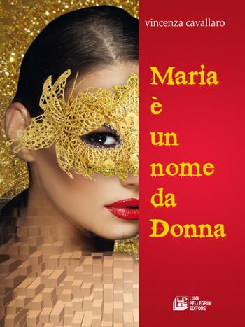 Maria è un nome da donna - Vincenza Cavallaro - Libro Pellegrini 2017, Fuori collana | Libraccio.it