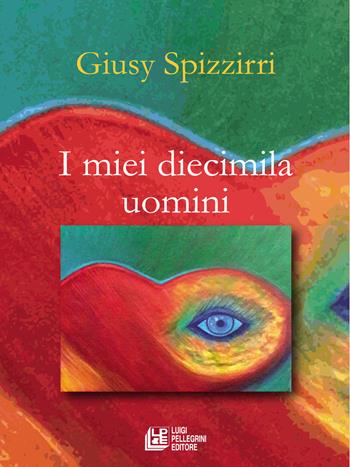 I miei diecimila uomini - Giusy Spizzirri - Libro Pellegrini 2017, Fuori collana | Libraccio.it