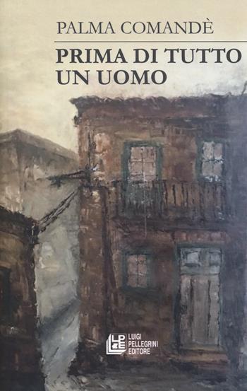 Prima di tutto un uomo - Palma Comandè - Libro Pellegrini 2017 | Libraccio.it