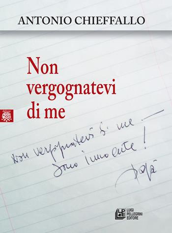 Non vergognatevi di me - Antonio Chieffallo - Libro Pellegrini 2017, Deluxe | Libraccio.it