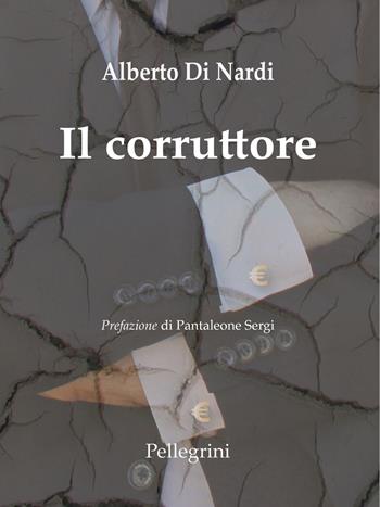 Il corruttore - Alberto Di Nardi - Libro Pellegrini 2017, Romanzi | Libraccio.it