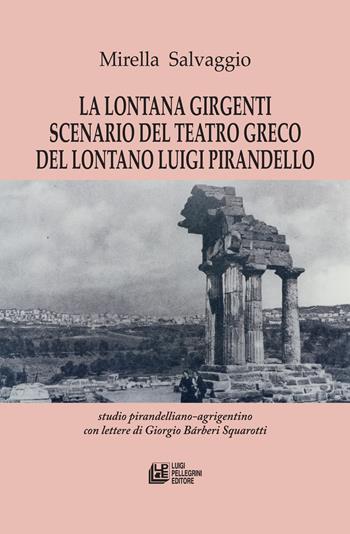 La lontana Girgenti scenario del teatro greco del lontano Luigi Pirandello. Studio pirandelliano-agrigentino con lettere di Giorgio Bárberi Squarotti - Mirella Salvaggio - Libro Pellegrini 2017, Fuori collana | Libraccio.it