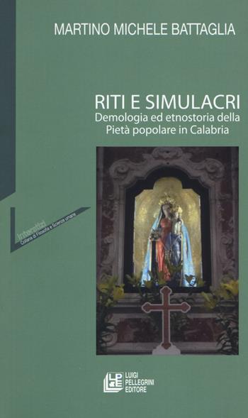 Riti e simulacri. Demologia ed etnostoria della pietà popolare in Calabria - Martino Michele Battaglia - Libro Pellegrini 2017, Interstizi | Libraccio.it
