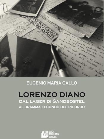 Lorenzo Diano. Dal lager di Sandbostel al dramma fecondo del ricordo - Eugenio Maria Gallo - Libro Pellegrini 2017, Fuori collana | Libraccio.it