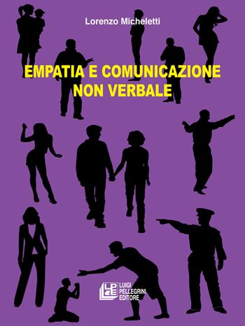 Empatia e comunicazione non verbale - Lorenzo Micheletti - Libro Pellegrini 2017 | Libraccio.it