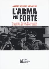 L'arma più forte. Censura e ricerca del consenso nel cinema del ventennio fascista