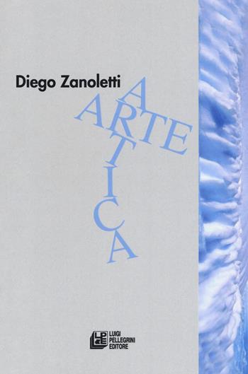 Arte artica - Diego Zanoletti - Libro Pellegrini 2017 | Libraccio.it