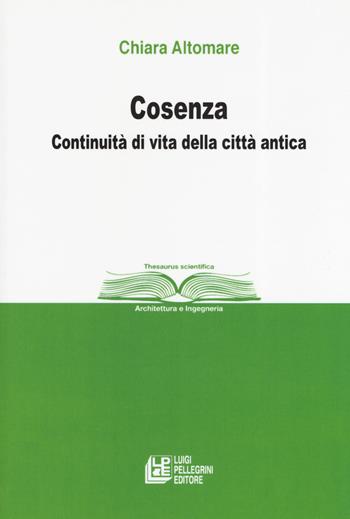 Cosenza. Continuità di vita della città antica - Chiara Altomare - Libro Pellegrini 2019, Thesaurus scientifica | Libraccio.it