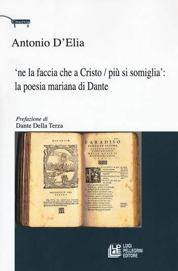'Ne la faccia che a Cristo / più si somiglia: la poesia mariana di Dante - Antonio D'Elia - Libro Pellegrini 2018, Crocevia | Libraccio.it