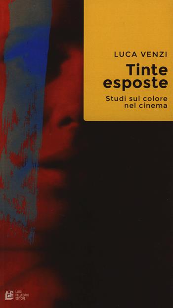 Tinte esposte. Studi sul colore nel cinema - Luca Venzi - Libro Pellegrini 2018, Frontiere oltre al cinema | Libraccio.it