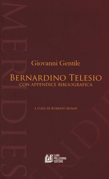 Bernardino Telesio. Con appendice bibliografica - Giovanni Gentile - Libro Pellegrini 2018, Meridies | Libraccio.it