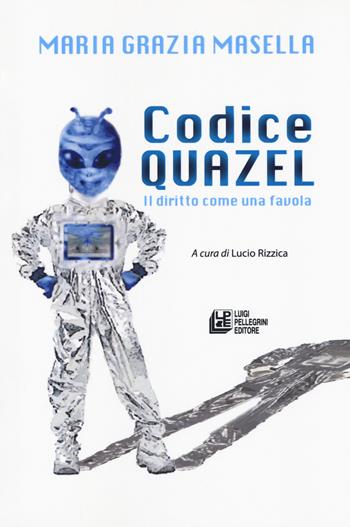 Codice Quazel. Il diritto come una favola - Maria Grazia Masella - Libro Pellegrini 2018 | Libraccio.it
