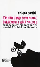 L'istinto materno nuoce gravente alla salute. Cronache estemporanee di una M.A.M.M.A. in divenire