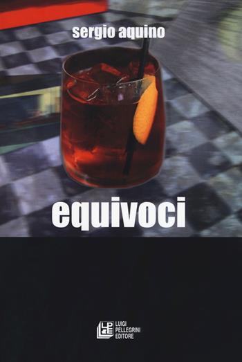 Equivoci - Sergio Aquino - Libro Pellegrini 2018, Romanzi | Libraccio.it