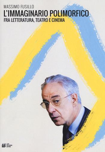 L'immaginario polimorfico fra letteratura, teatro e cinema - Massimo Fusillo - Libro Pellegrini 2019, Frontiere oltre al cinema | Libraccio.it