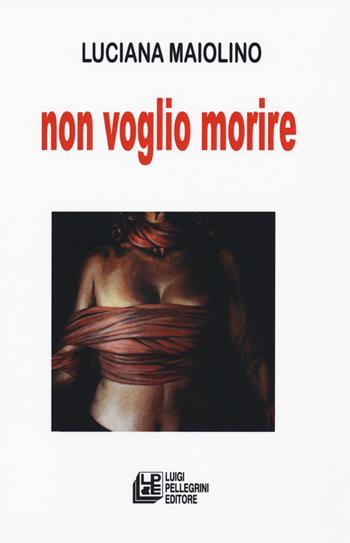 Non voglio morire - Luciana Maiolino - Libro Pellegrini 2018, Ipazia | Libraccio.it