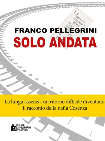 Solo andata - Franco Pellegrini - Libro Pellegrini 2018, Fuori collana | Libraccio.it