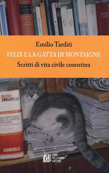 Felix e la gatta di Montaigne. Scritti di vita civile cosentina - Emilio Tarditi - Libro Pellegrini 2018 | Libraccio.it