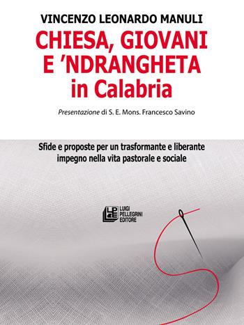 Chiesa, giovani e ’ndrangheta in Calabria. Sfide e proposte per un trasformante e liberante impegno nella vita pastorale e sociale - Leonardo Vincenzo Manuli - Libro Pellegrini 2018, Fuori collana | Libraccio.it