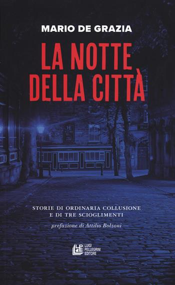 La notte della città. Storie di ordinaria collusione e tre scioglimenti - Mario De Grazia - Libro Pellegrini 2018, Fuori collana | Libraccio.it