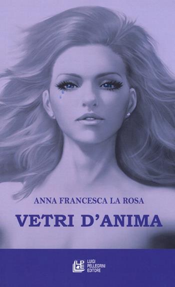 Vetri d'anima - Anna Francesca La Rosa - Libro Pellegrini 2018 | Libraccio.it