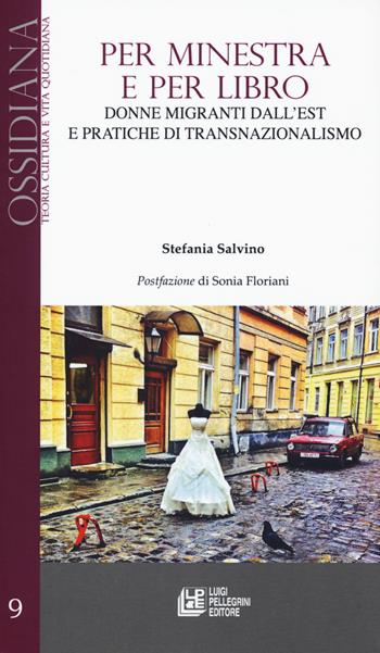 Per minestra e per libro. Donne migranti dall'est e pratiche di transnazionalismo - Stefania Salvino - Libro Pellegrini 2019, Ossidiana | Libraccio.it