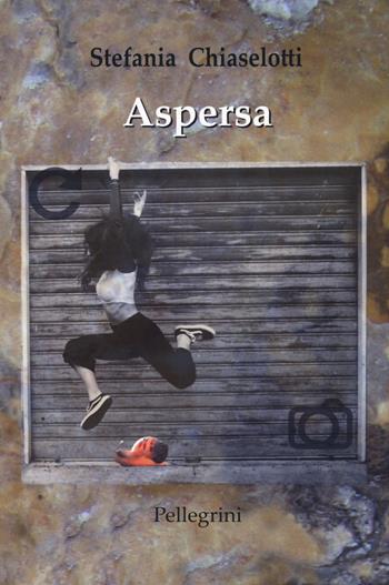 Aspersa - Stefania Chiaselotti - Libro Pellegrini 2018, Romanzi | Libraccio.it