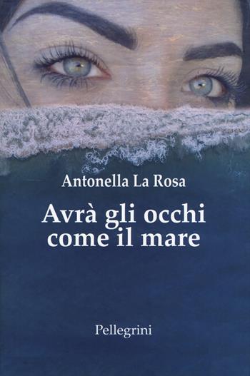 Avrà gli occhi come il mare - Antonella La Rosa - Libro Pellegrini 2018, Romanzi | Libraccio.it