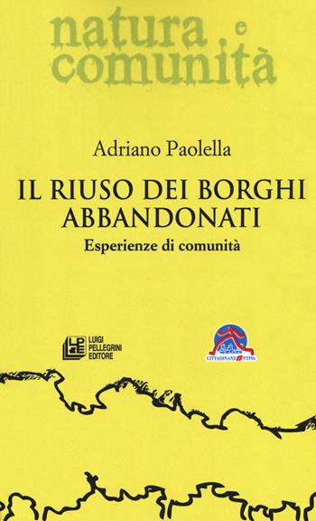 Il riuso dei borghi abbandonati. Esperienze di comunità - Adriano Paolella - Libro Pellegrini 2019, Natura e comunità | Libraccio.it