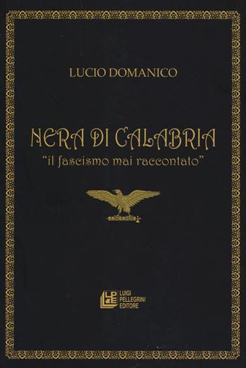 Nera di Calabria. «Il facismo mai raccontato» - Lucio Domanico - Libro Pellegrini 2018, Fuori collana | Libraccio.it