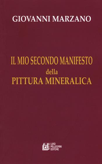 Il mio secondo manifesto della pittura mineralica - Giovanni Marzano - Libro Pellegrini 2018, Fuori collana | Libraccio.it